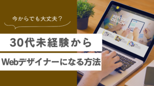 未経験でWebデザイナーは厳しい？現状と30代から就職・転職を成功させるコツを解説