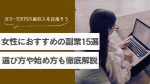 【女性におすすめの在宅副業15選】具体的な始め方と初心者が安全に月3～5万円稼ぐ方法を解説！