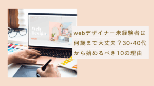 webデザイナー未経験者は何歳までだとなれるのか理由を解説した記事