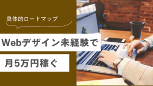 Webデザイン未経験から副業で月5万円稼ぐための具体的なロードマップを解説した記事