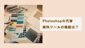 無料で使える、Photoshopの代替になるツールってある？機能別に徹底分析