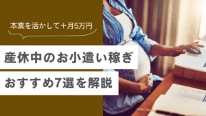 産休中のお小遣い稼ぎにおすすめ7選！本業スキルを活かして月5万円稼ぐ方法を解説の記事